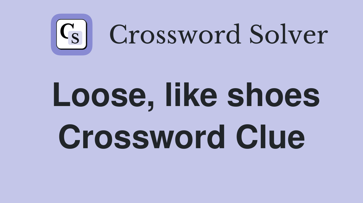 Loose, like shoes Crossword Clue Answers Crossword Solver